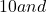 10 and